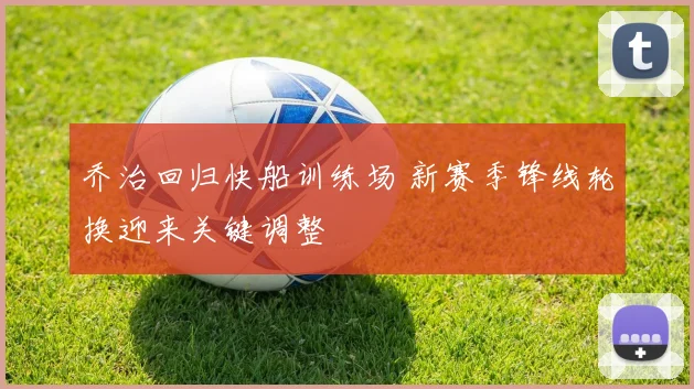 乔治回归快船训练场 新赛季锋线轮换迎来关键调整