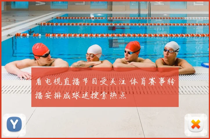 看电视直播节目受关注 体育赛事转播安排成球迷搜索热点