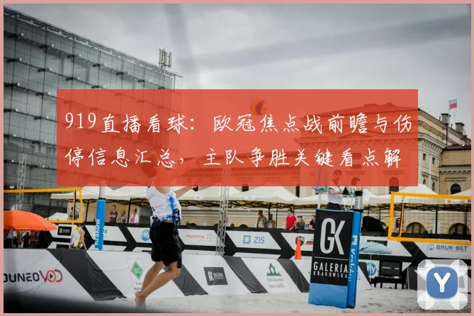 919直播看球:欧冠焦点战前瞻与伤停信息汇总,主队争胜关键看点解析
