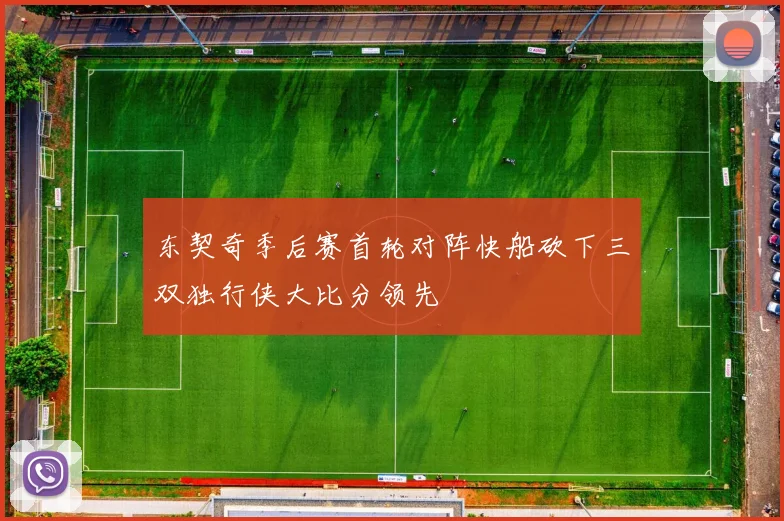 东契奇季后赛首轮对阵快船砍下三双独行侠大比分领先