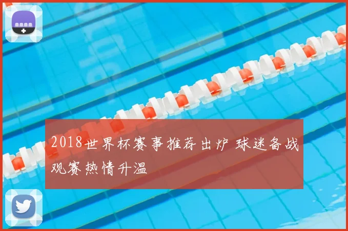 2018世界杯赛事推荐出炉 球迷备战观赛热情升温
