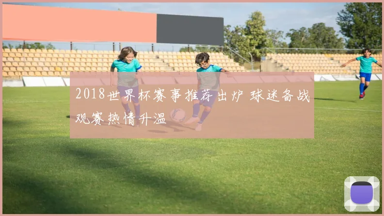 2018世界杯赛事推荐出炉 球迷备战观赛热情升温