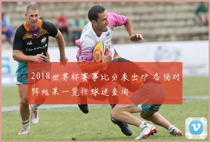 2018世界杯赛事比分表出炉 各场对阵结果一览供球迷查询